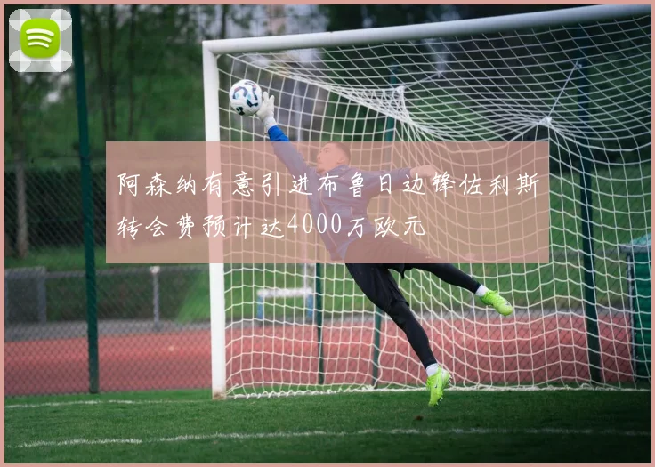 阿森纳有意引进布鲁日边锋佐利斯转会费预计达4000万欧元